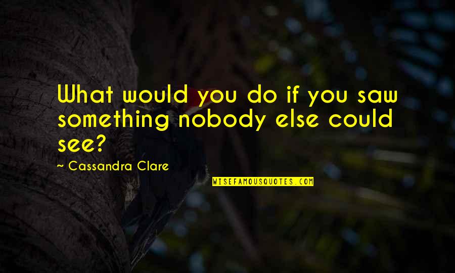 Employees Contribution To Company Success Quotes By Cassandra Clare: What would you do if you saw something