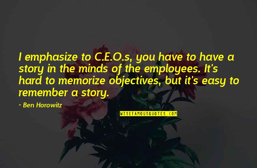 Employees Quotes By Ben Horowitz: I emphasize to C.E.O.s, you have to have