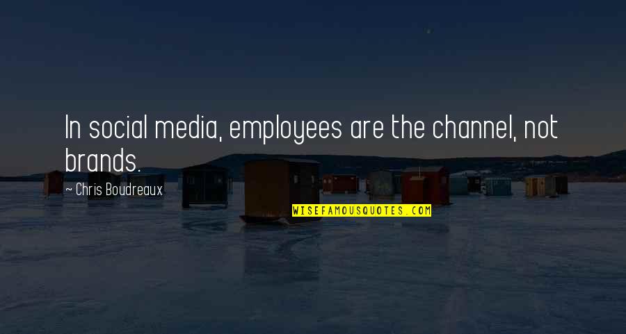 Employees Quotes By Chris Boudreaux: In social media, employees are the channel, not
