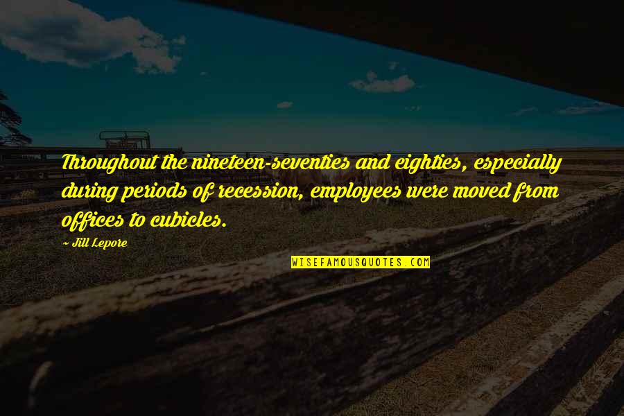 Employees Quotes By Jill Lepore: Throughout the nineteen-seventies and eighties, especially during periods