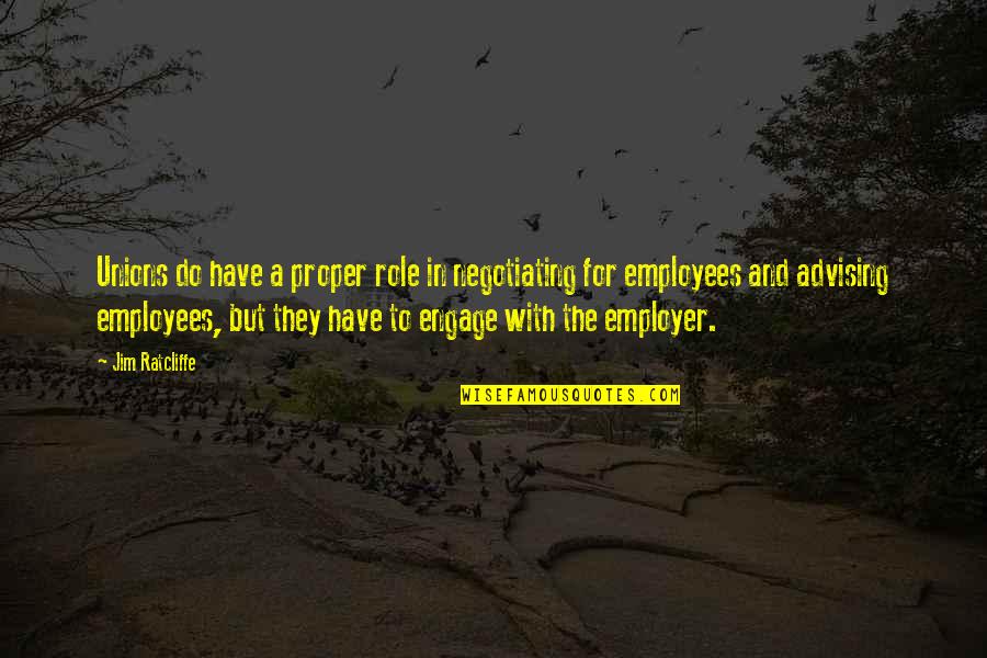 Employees Quotes By Jim Ratcliffe: Unions do have a proper role in negotiating