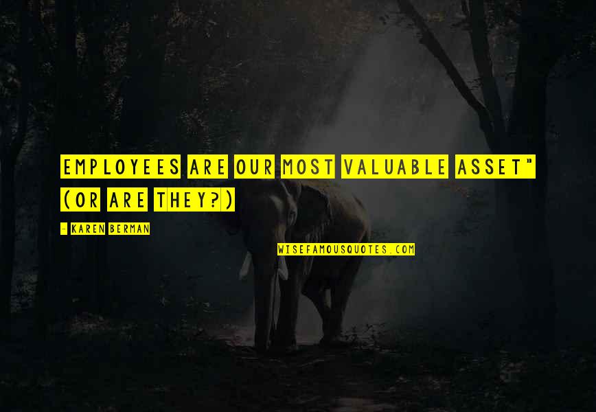 Employees Quotes By Karen Berman: EMPLOYEES ARE OUR MOST VALUABLE ASSET" (OR ARE