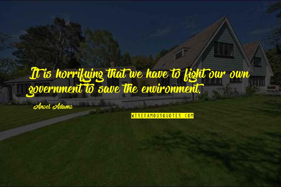 Employees Success Quotes By Ansel Adams: It is horrifying that we have to fight