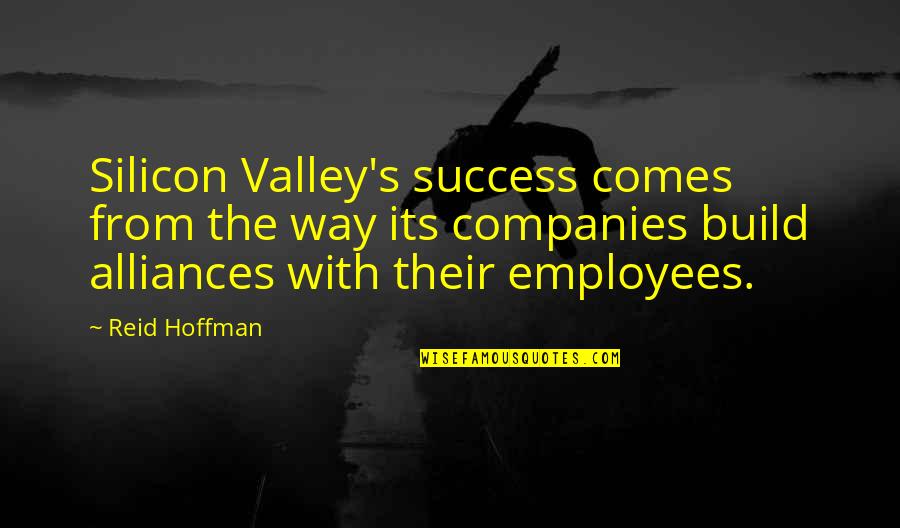 Employees Success Quotes By Reid Hoffman: Silicon Valley's success comes from the way its
