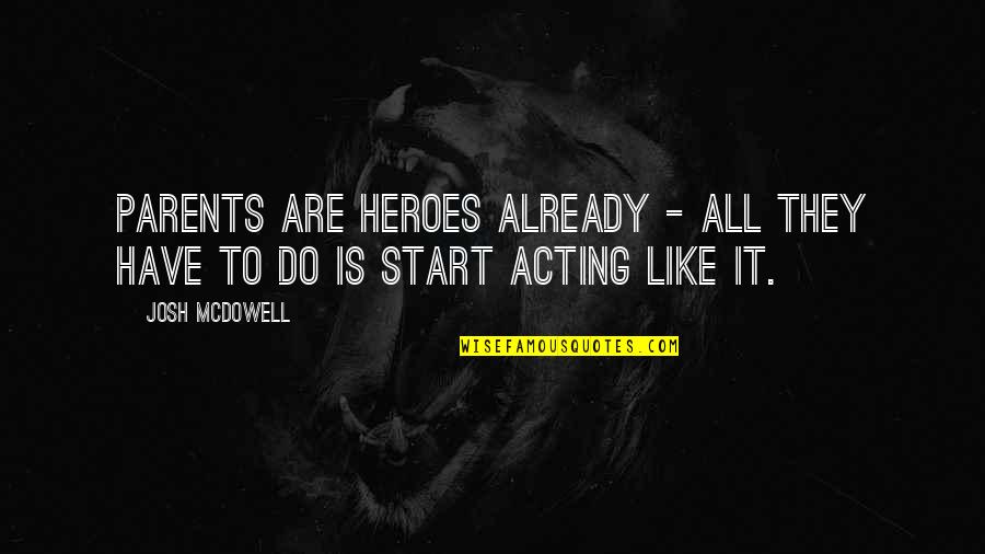 Employees Training Quotes By Josh McDowell: Parents are heroes already - all they have
