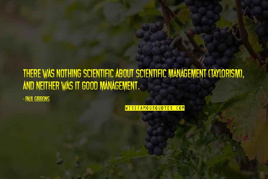 Employees Training Quotes By Paul Gibbons: There was nothing scientific about Scientific Management (Taylorism),