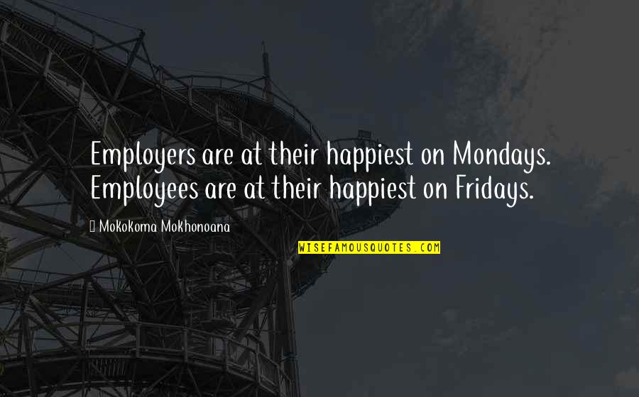 Employer And Employee Quotes By Mokokoma Mokhonoana: Employers are at their happiest on Mondays. Employees