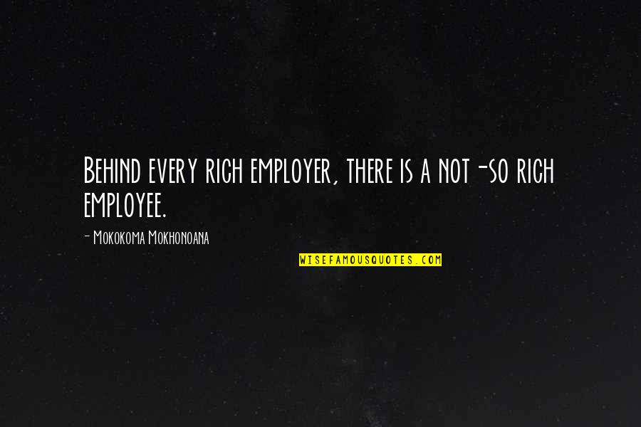 Employer And Employee Quotes By Mokokoma Mokhonoana: Behind every rich employer, there is a not-so