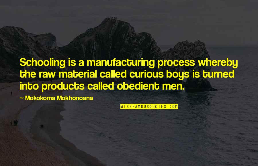 Employer And Employee Quotes By Mokokoma Mokhonoana: Schooling is a manufacturing process whereby the raw