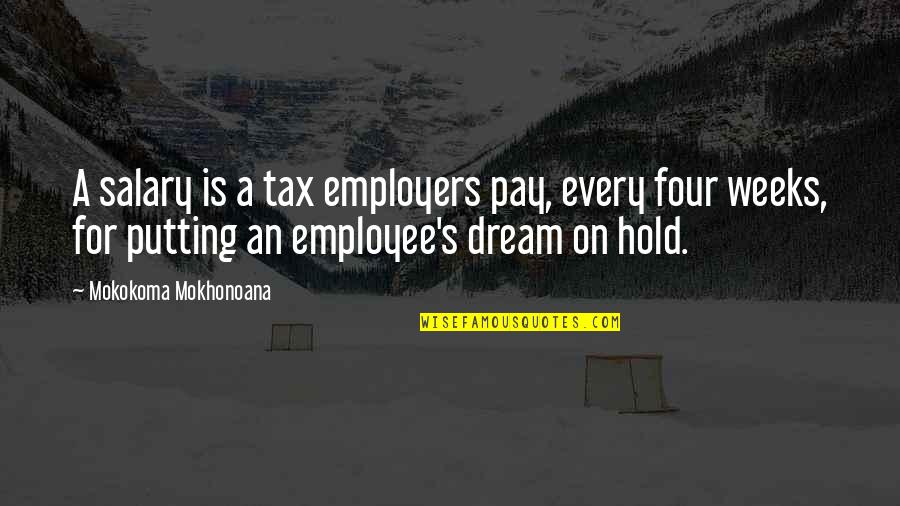 Employer And Employee Quotes By Mokokoma Mokhonoana: A salary is a tax employers pay, every