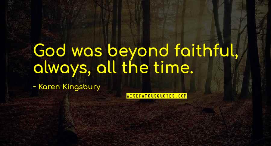 Employer Motivational Quotes By Karen Kingsbury: God was beyond faithful, always, all the time.