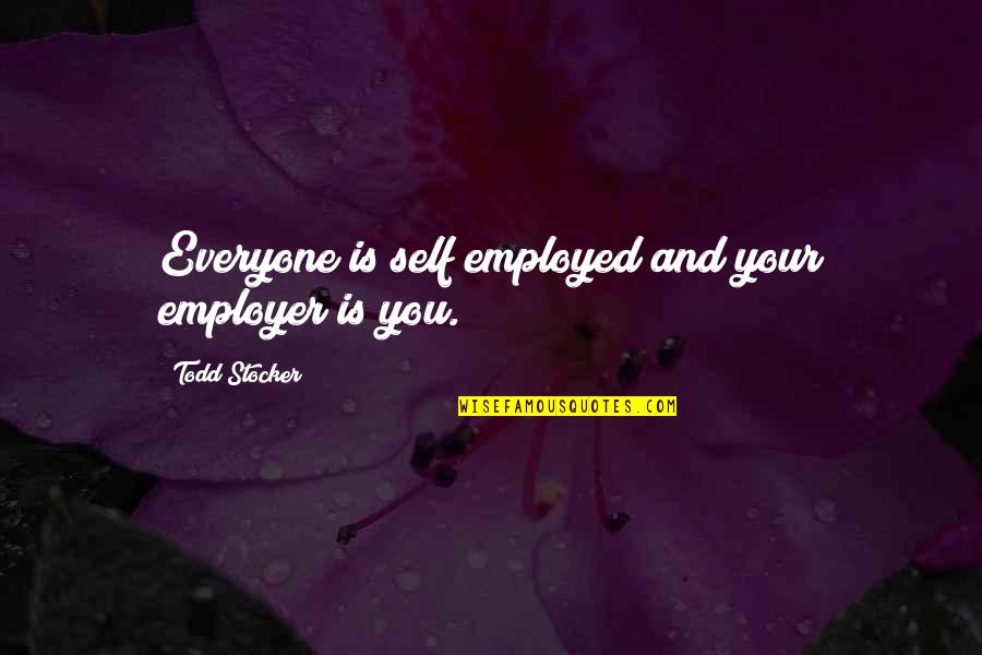 Employer Motivational Quotes By Todd Stocker: Everyone is self employed and your employer is