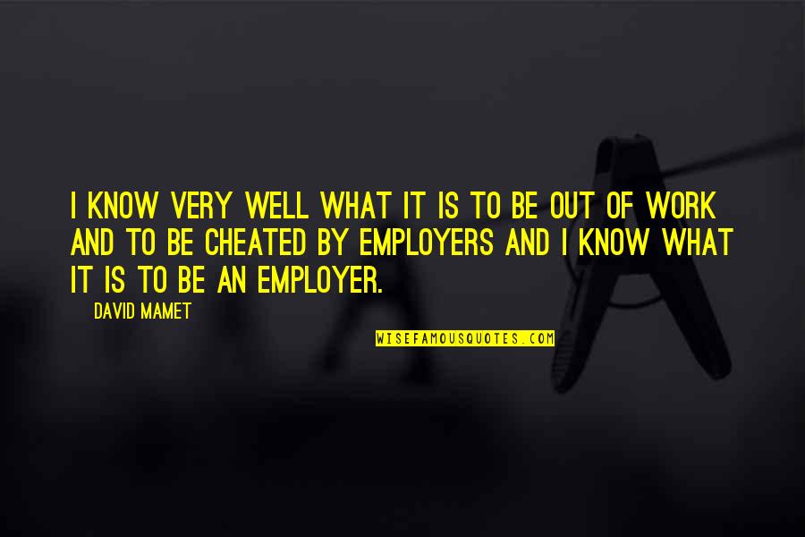 Employer Quotes By David Mamet: I know very well what it is to