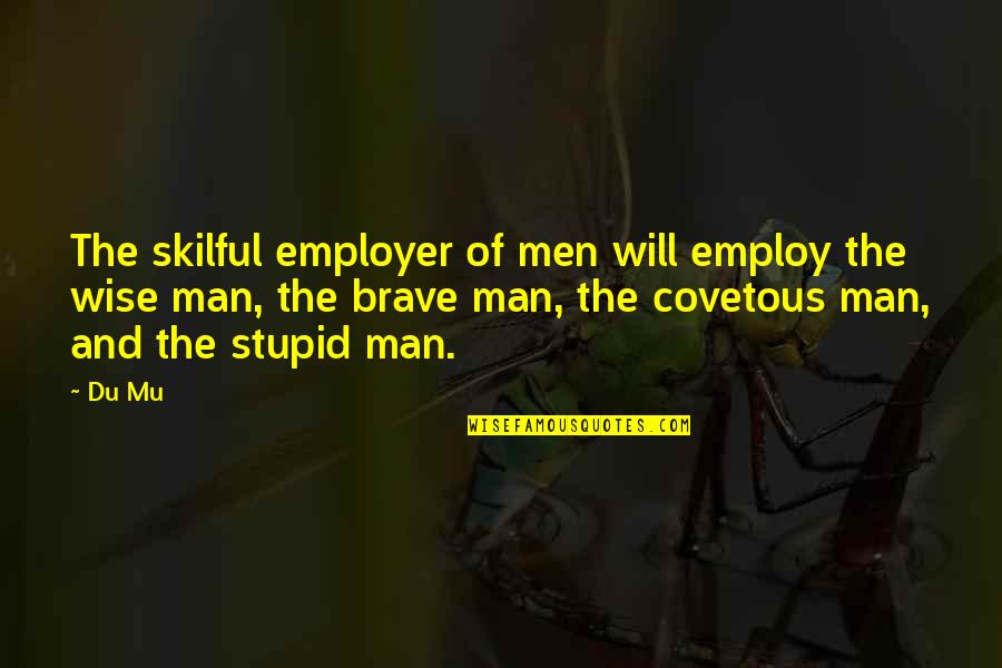 Employer Quotes By Du Mu: The skilful employer of men will employ the