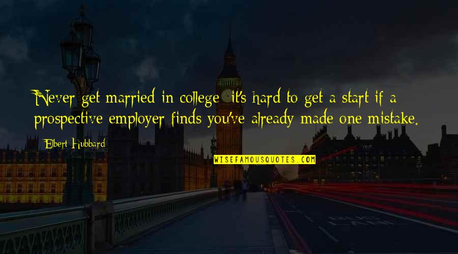 Employer Quotes By Elbert Hubbard: Never get married in college; it's hard to