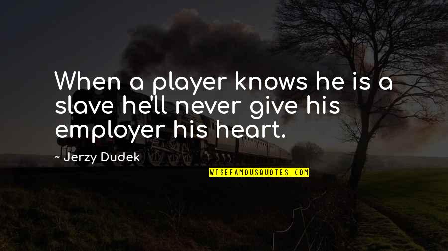 Employer Quotes By Jerzy Dudek: When a player knows he is a slave