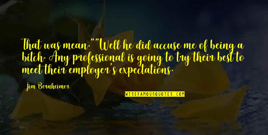 Employer Quotes By Jim Bernheimer: That was mean.""Well he did accuse me of