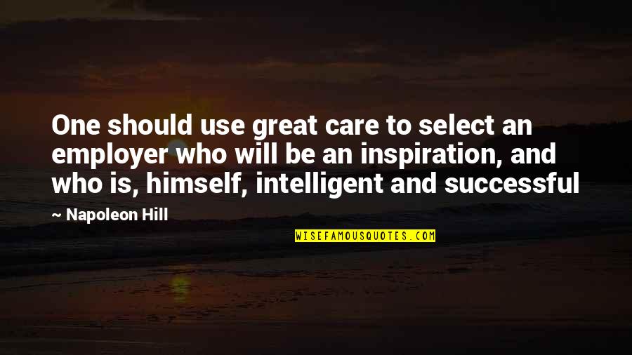Employer Quotes By Napoleon Hill: One should use great care to select an