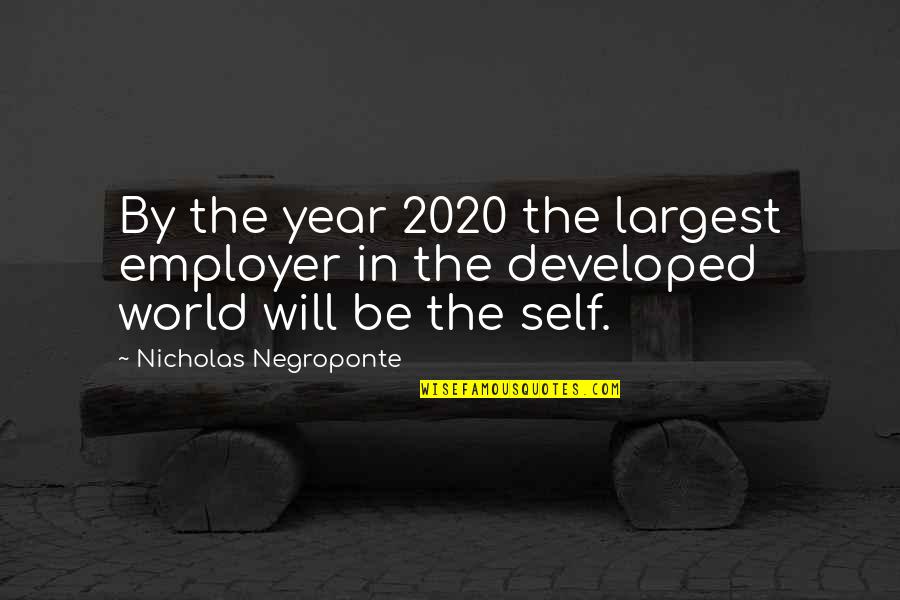 Employer Quotes By Nicholas Negroponte: By the year 2020 the largest employer in