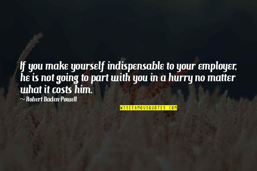 Employer Quotes By Robert Baden-Powell: If you make yourself indispensable to your employer,