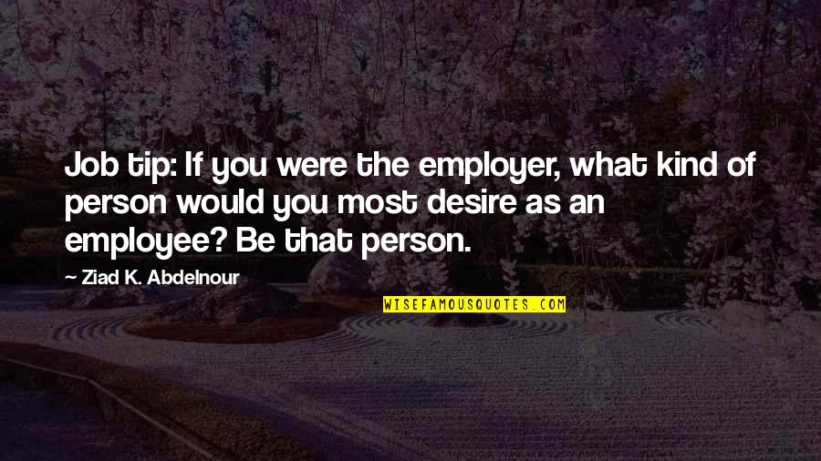 Employer Quotes By Ziad K. Abdelnour: Job tip: If you were the employer, what