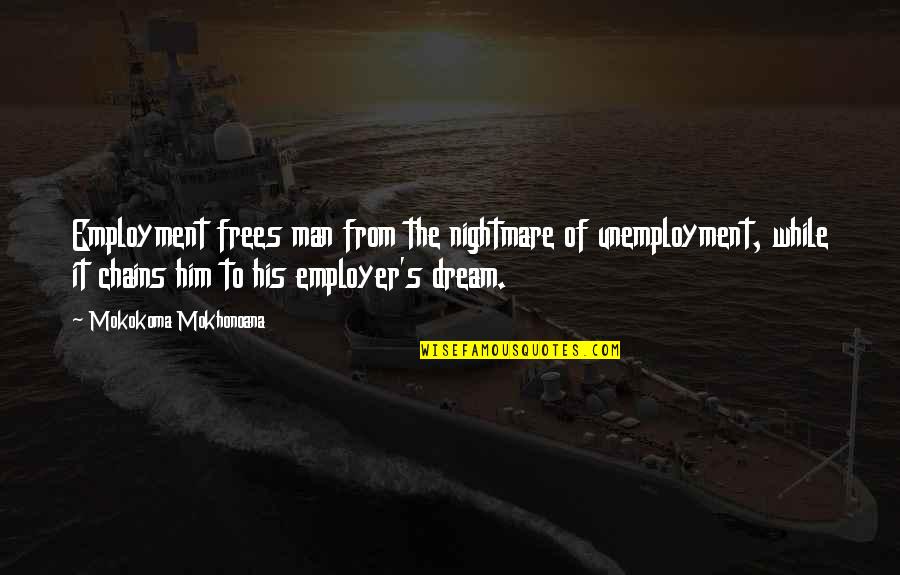 Employer To Employee Quotes By Mokokoma Mokhonoana: Employment frees man from the nightmare of unemployment,