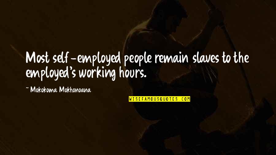 Employer To Employee Quotes By Mokokoma Mokhonoana: Most self-employed people remain slaves to the employed's