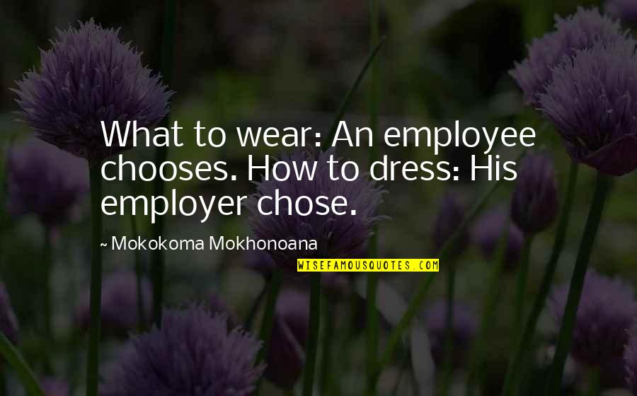 Employer To Employee Quotes By Mokokoma Mokhonoana: What to wear: An employee chooses. How to