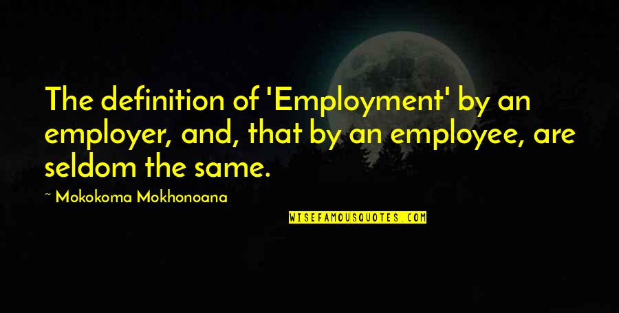 Employer To Employee Quotes By Mokokoma Mokhonoana: The definition of 'Employment' by an employer, and,