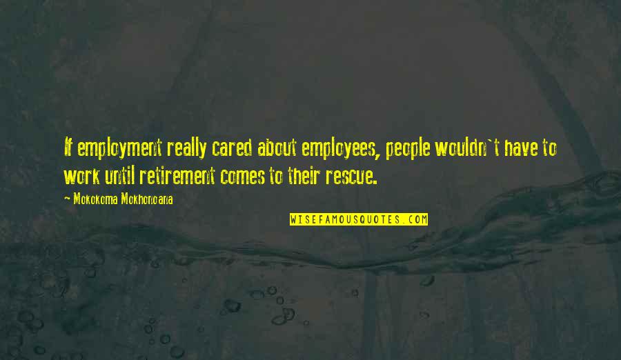 Employer To Employee Quotes By Mokokoma Mokhonoana: If employment really cared about employees, people wouldn't