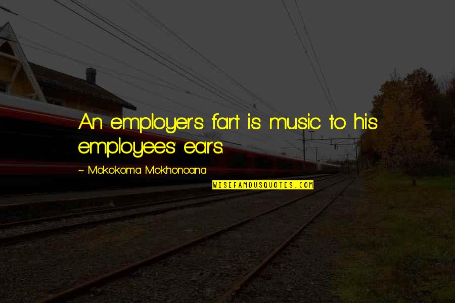 Employer To Employee Quotes By Mokokoma Mokhonoana: An employer's fart is music to his employees'