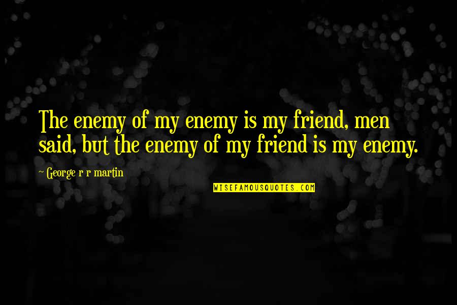 Employers Liability Quotes By George R R Martin: The enemy of my enemy is my friend, Employers Liability Quotes By George R R Martin: The enemy of my enemy is my friend,