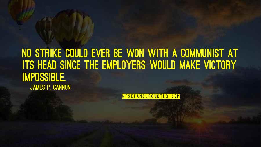Employers Quotes By James P. Cannon: No strike could ever be won with a