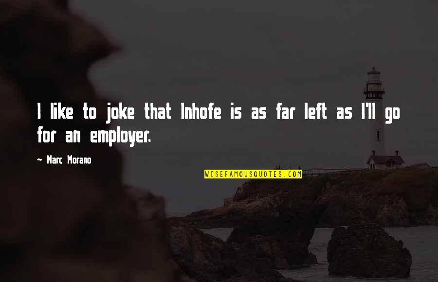 Employers Quotes By Marc Morano: I like to joke that Inhofe is as