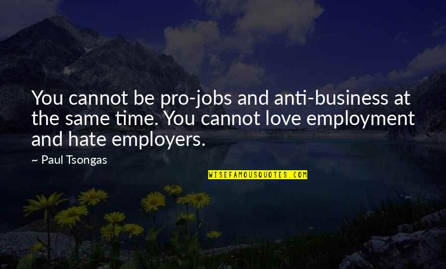 Employers Quotes By Paul Tsongas: You cannot be pro-jobs and anti-business at the