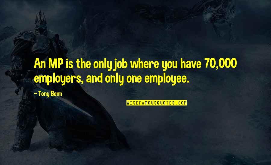 Employers Quotes By Tony Benn: An MP is the only job where you