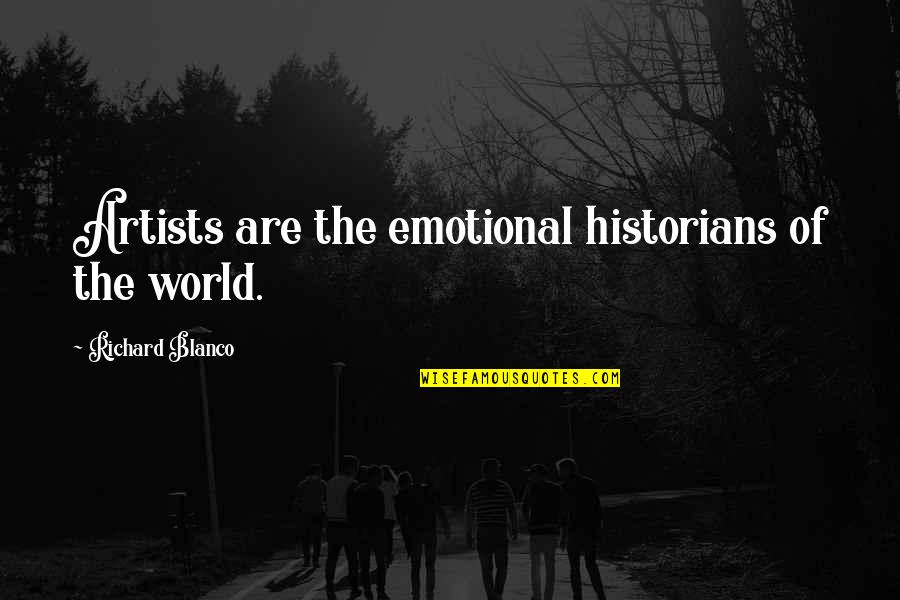 Employment And Support Quotes By Richard Blanco: Artists are the emotional historians of the world.