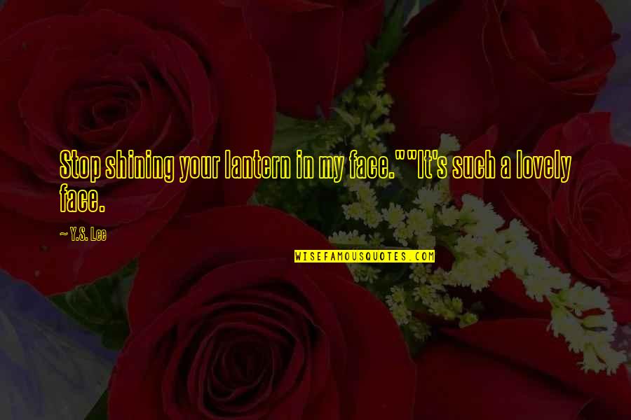 Employment And Support Quotes By Y.S. Lee: Stop shining your lantern in my face.""It's such