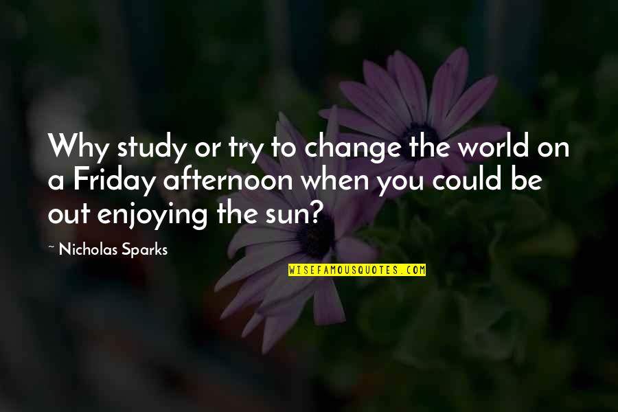 Employment Anniversary Quotes By Nicholas Sparks: Why study or try to change the world