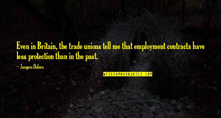 Employment Contracts Quotes By Jacques Delors: Even in Britain, the trade unions tell me