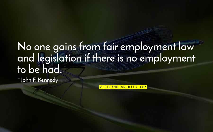 Employment Legislation Quotes By John F. Kennedy: No one gains from fair employment law and