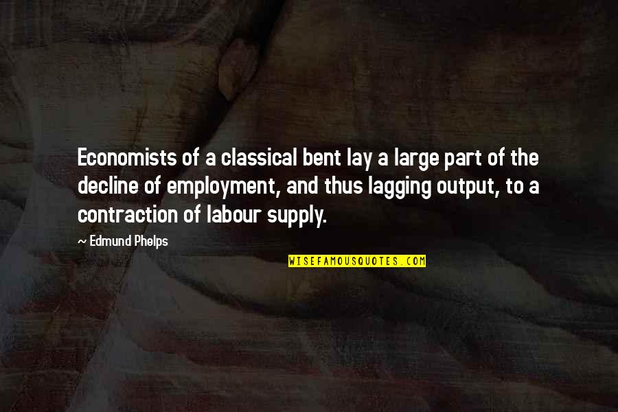 Employment Quotes By Edmund Phelps: Economists of a classical bent lay a large