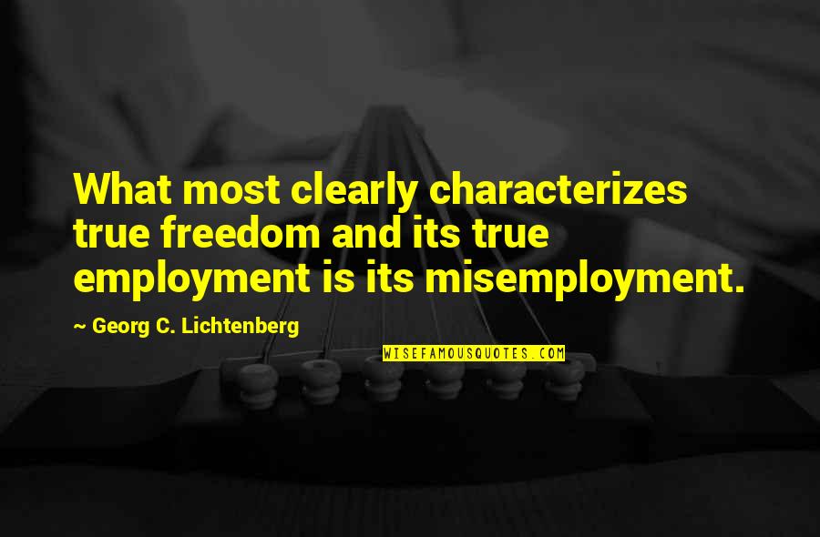 Employment Quotes By Georg C. Lichtenberg: What most clearly characterizes true freedom and its