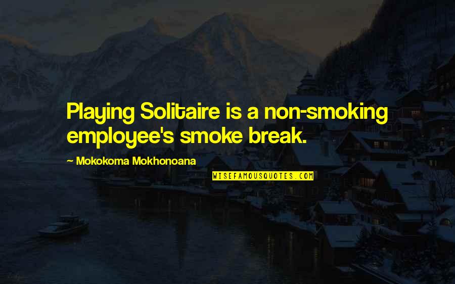 Employment Quotes By Mokokoma Mokhonoana: Playing Solitaire is a non-smoking employee's smoke break.