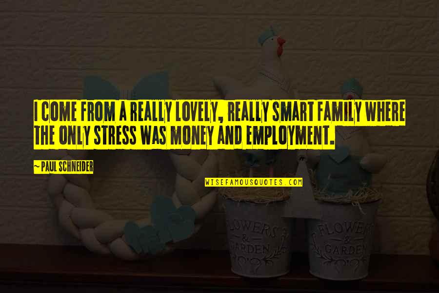 Employment Quotes By Paul Schneider: I come from a really lovely, really smart