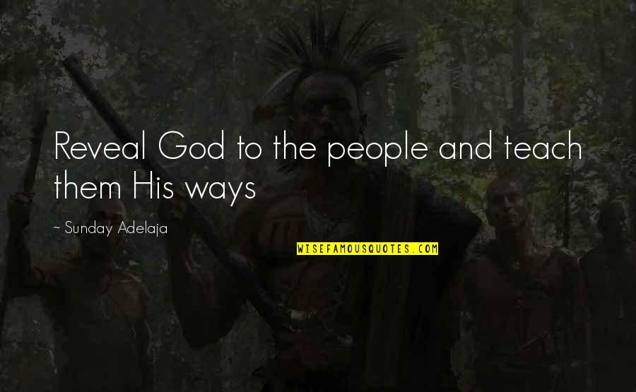 Employment Quotes By Sunday Adelaja: Reveal God to the people and teach them