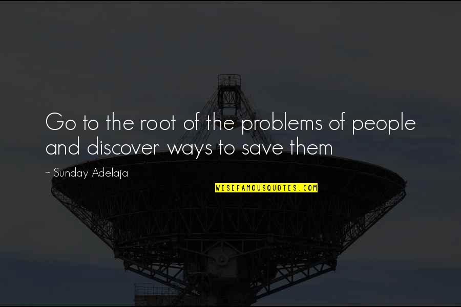 Employment Quotes By Sunday Adelaja: Go to the root of the problems of