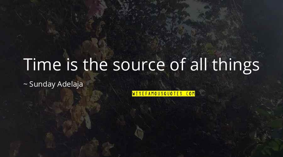 Employment Quotes By Sunday Adelaja: Time is the source of all things