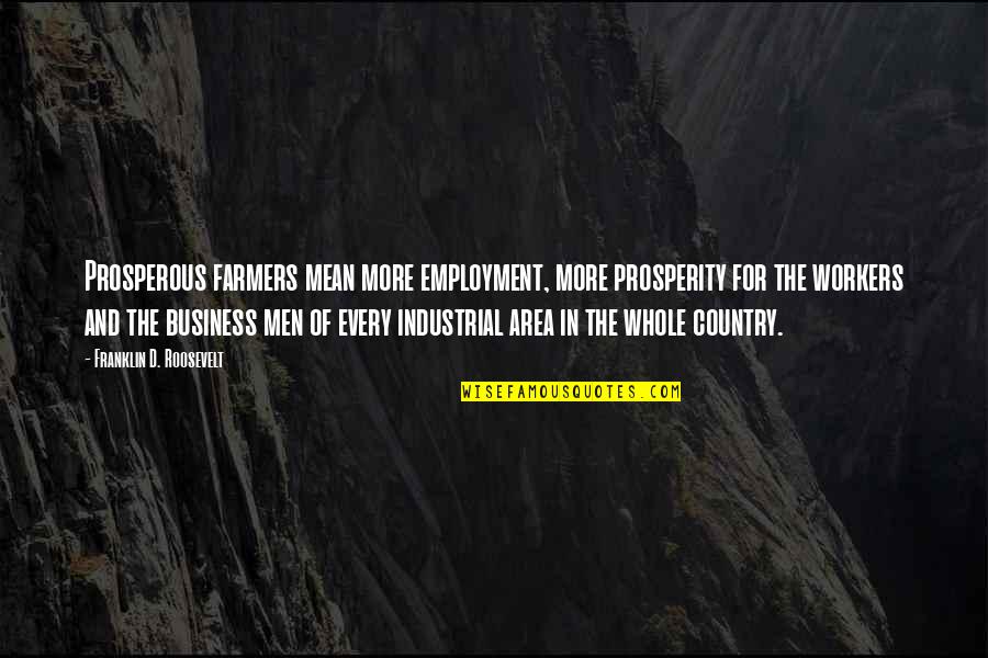 Employment Vs Business Quotes By Franklin D. Roosevelt: Prosperous farmers mean more employment, more prosperity for