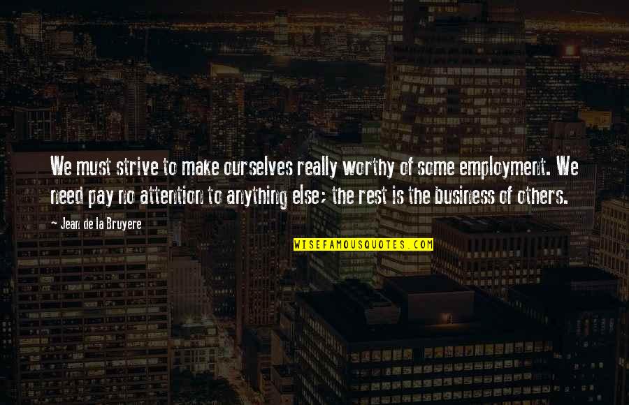 Employment Vs Business Quotes By Jean De La Bruyere: We must strive to make ourselves really worthy
